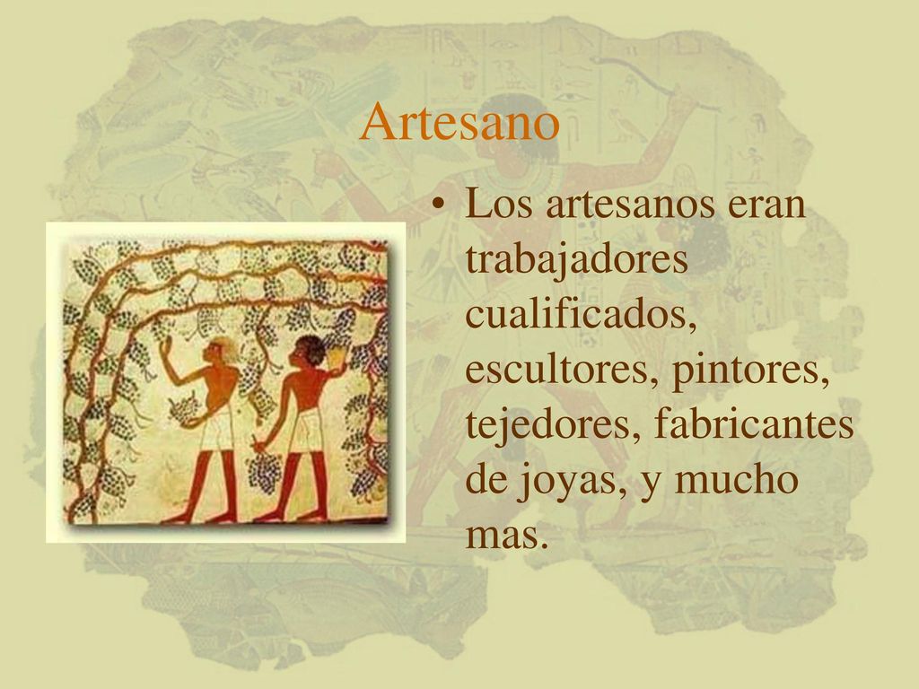 Artesano Los artesanos eran trabajadores cualificados, escultores, pintores, tejedores, fabricantes de joyas, y mucho mas.