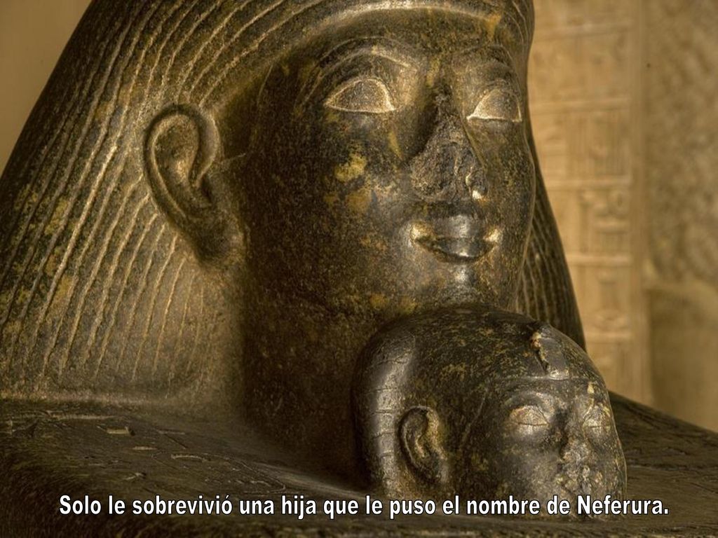 Solo le sobrevivió una hija que le puso el nombre de Neferura.