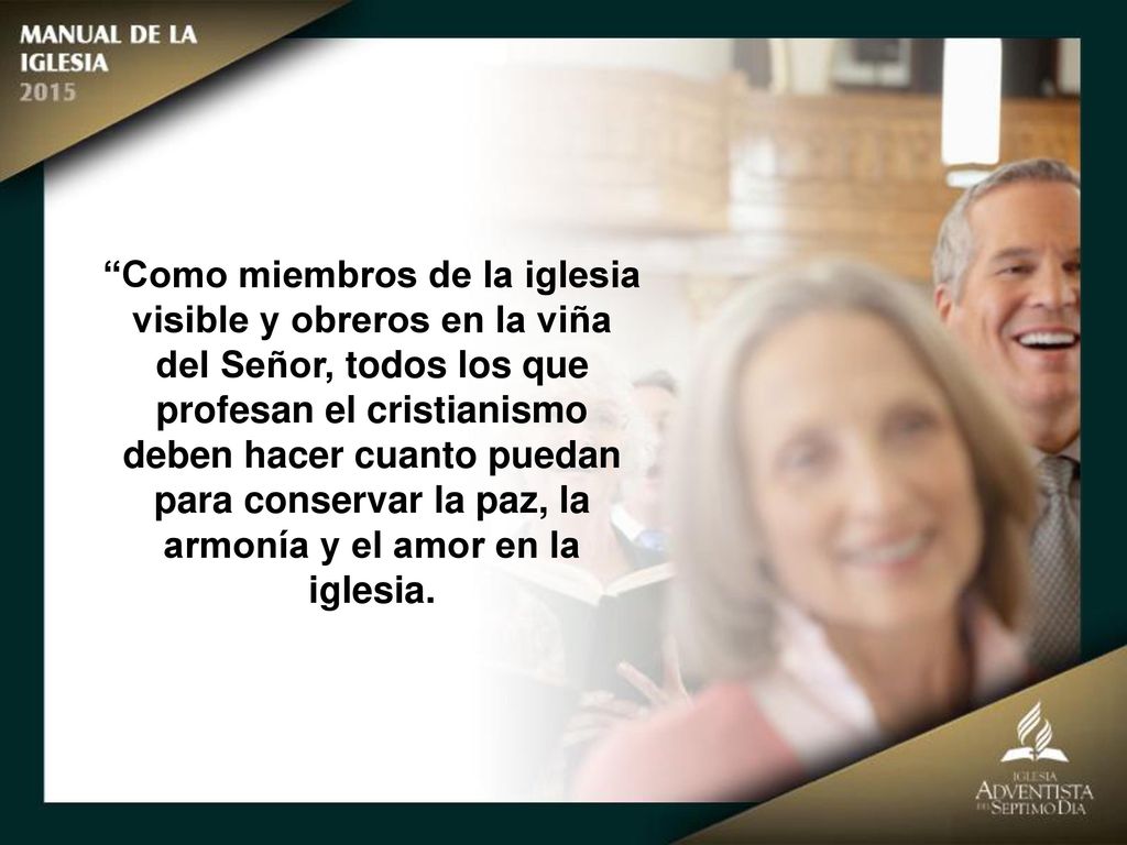 Como miembros de la iglesia visible y obreros en la viña del Señor, todos los que profesan el cristianismo deben hacer cuanto puedan para conservar la paz, la armonía y el amor en la iglesia.