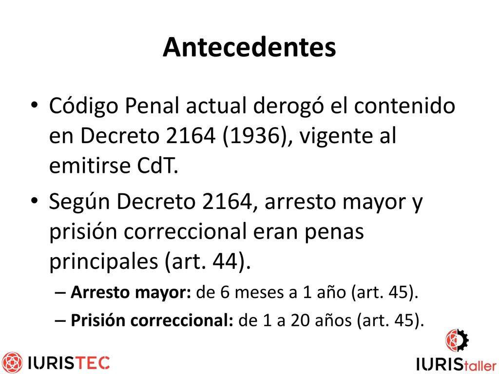 Antecedentes Código Penal actual derogó el contenido en Decreto 2164 (1936), vigente al emitirse CdT.