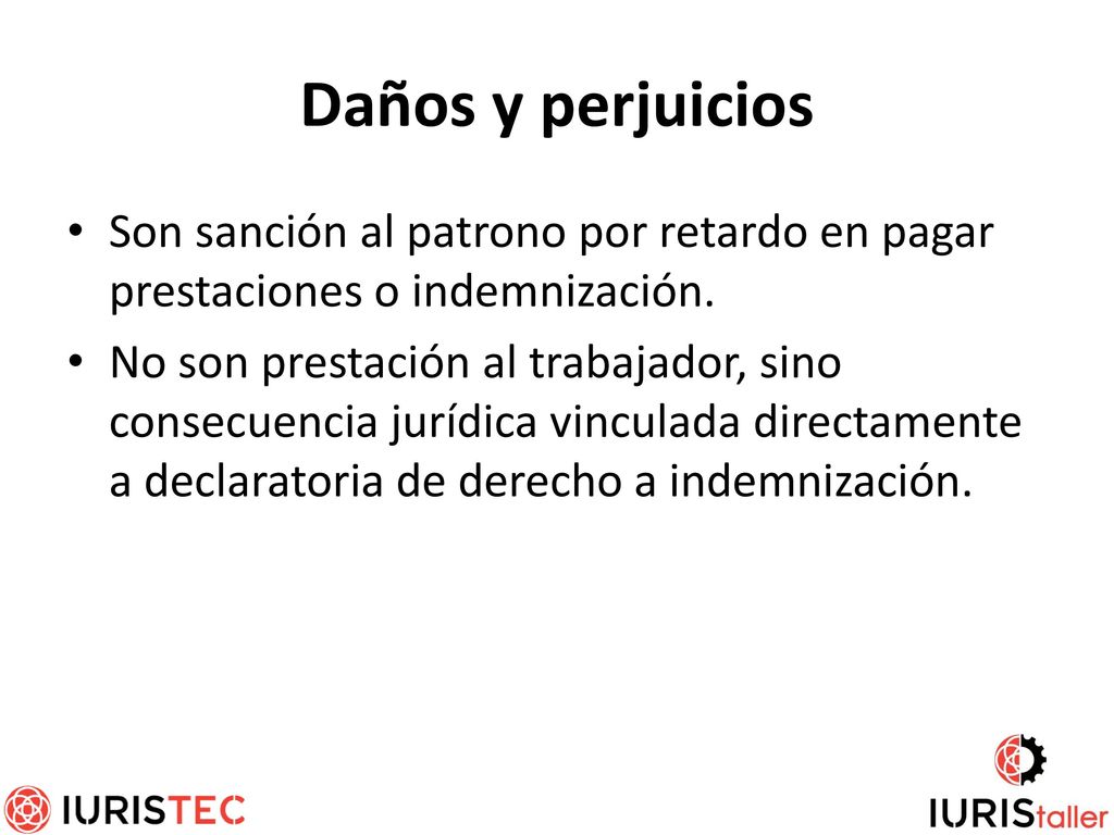 Daños y perjuicios Son sanción al patrono por retardo en pagar prestaciones o indemnización.