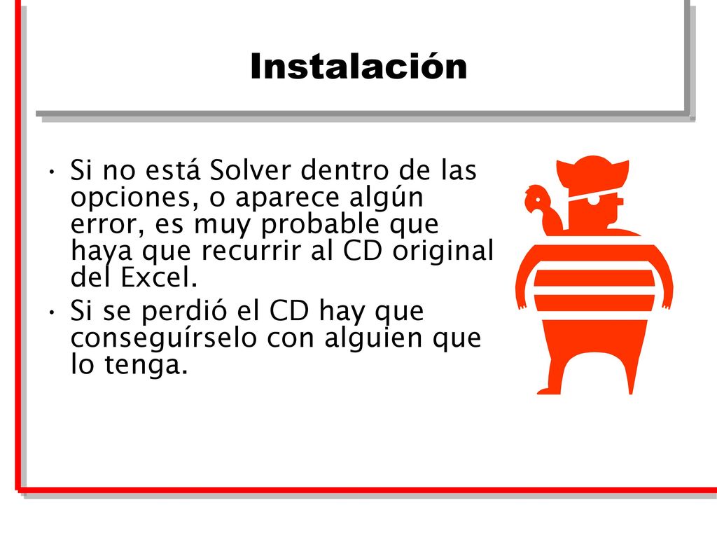 Instalación Si no está Solver dentro de las opciones, o aparece algún error, es muy probable que haya que recurrir al CD original del Excel.