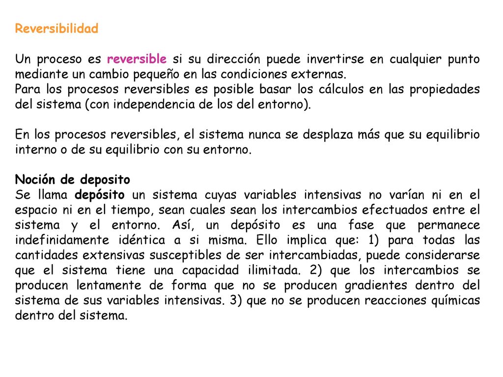 Reversibilidad Un proceso es reversible si su dirección puede invertirse en cualquier punto mediante un cambio pequeño en las condiciones externas.