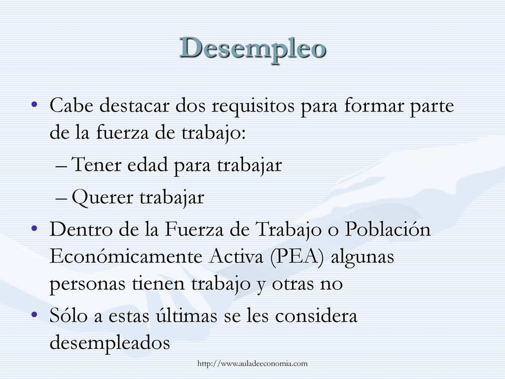 Desempleo Cabe destacar dos requisitos para formar parte de la fuerza de trabajo: Tener edad para trabajar.