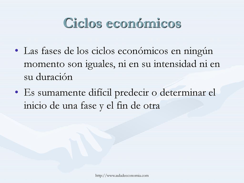 Ciclos económicos Las fases de los ciclos económicos en ningún momento son iguales, ni en su intensidad ni en su duración.