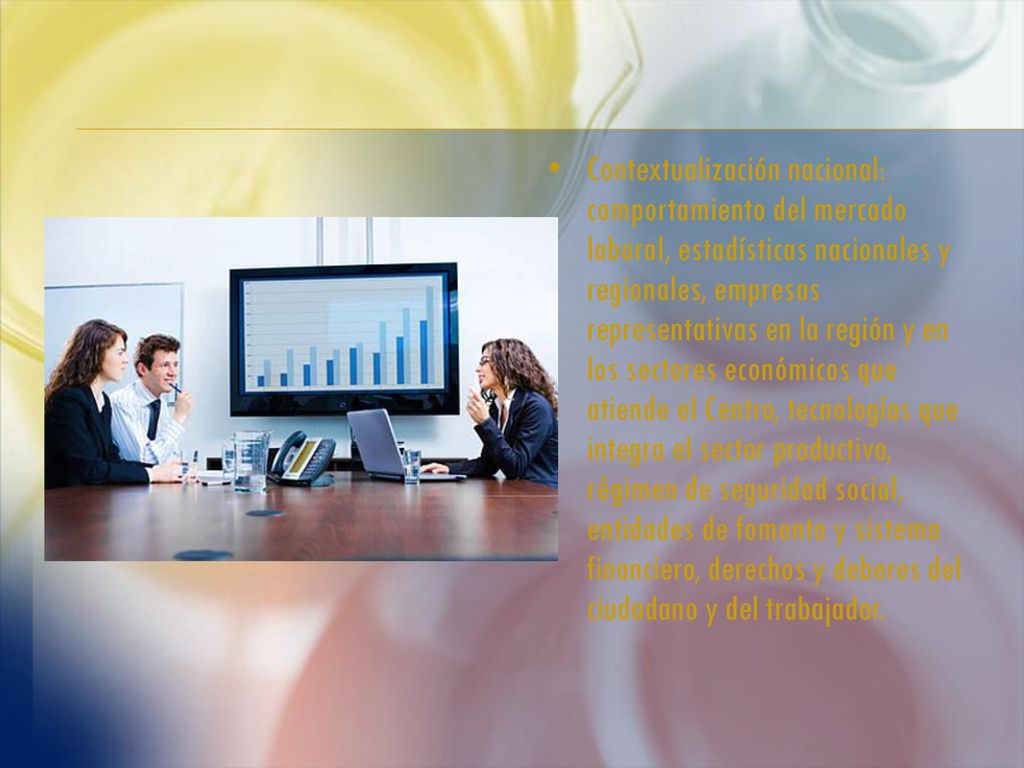 Contextualización nacional: comportamiento del mercado laboral, estadísticas nacionales y regionales, empresas representativas en la región y en los sectores económicos que atiende el Centro, tecnologías que integra el sector productivo, régimen de seguridad social, entidades de fomento y sistema financiero, derechos y deberes del ciudadano y del trabajador.