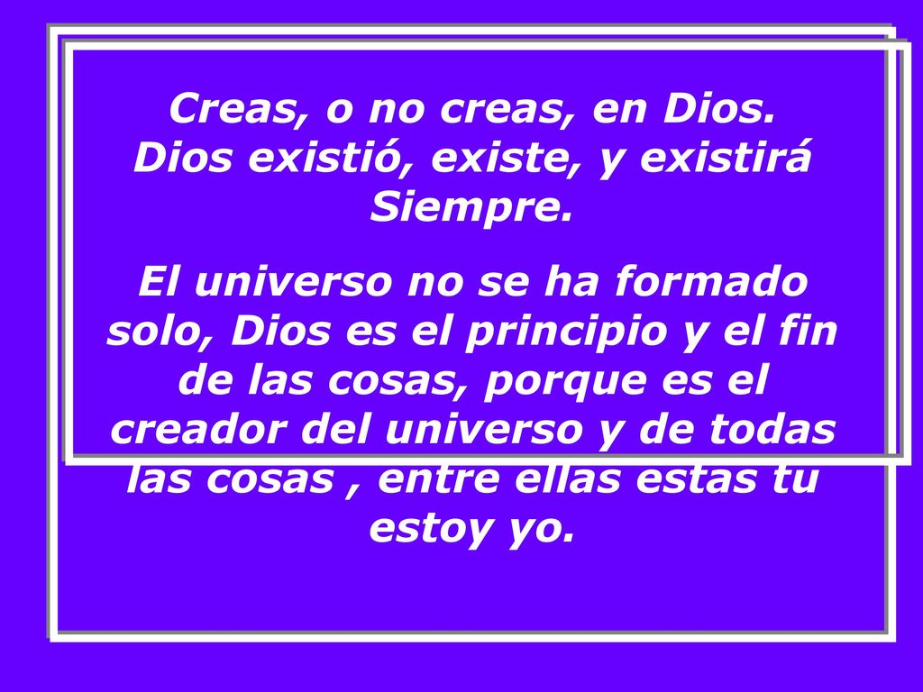 Creas, o no creas, en Dios. Dios existió, existe, y existirá Siempre.