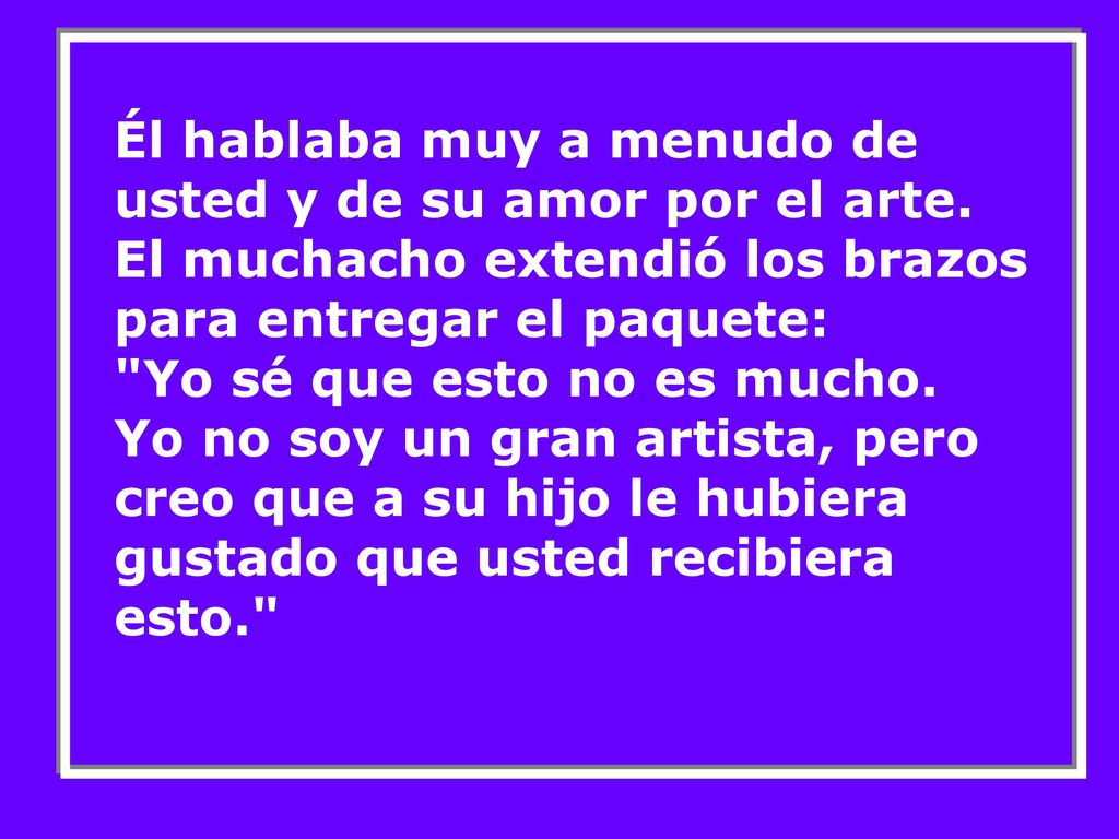 Él hablaba muy a menudo de usted y de su amor por el arte