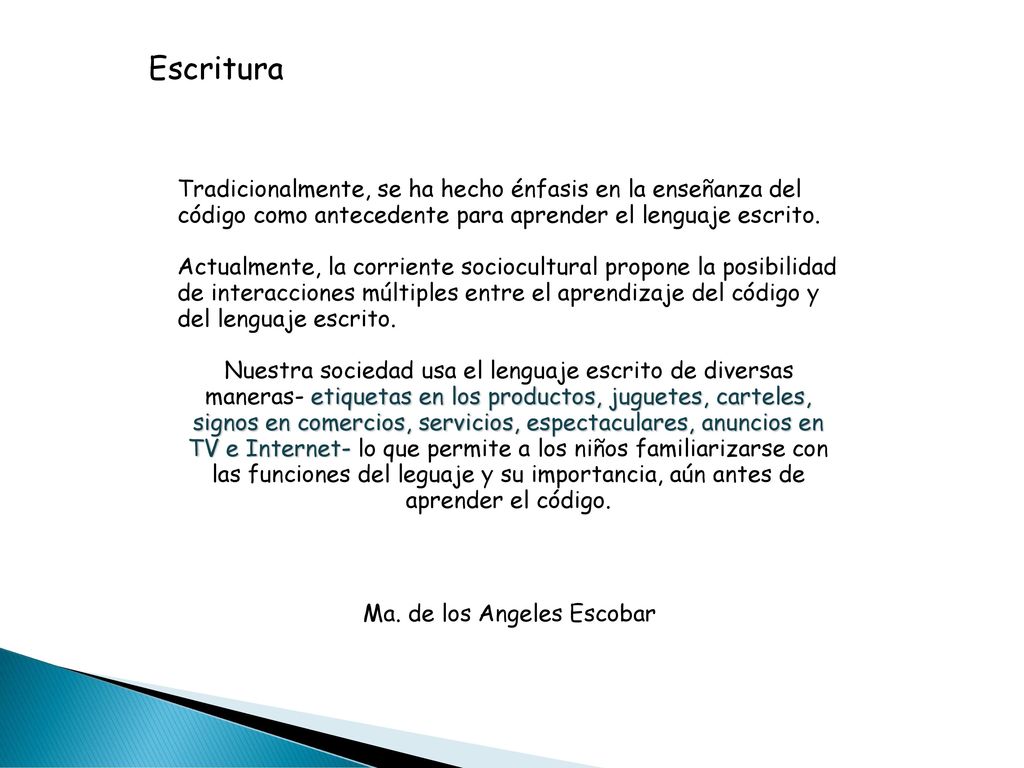 Escritura Tradicionalmente, se ha hecho énfasis en la enseñanza del código como antecedente para aprender el lenguaje escrito.