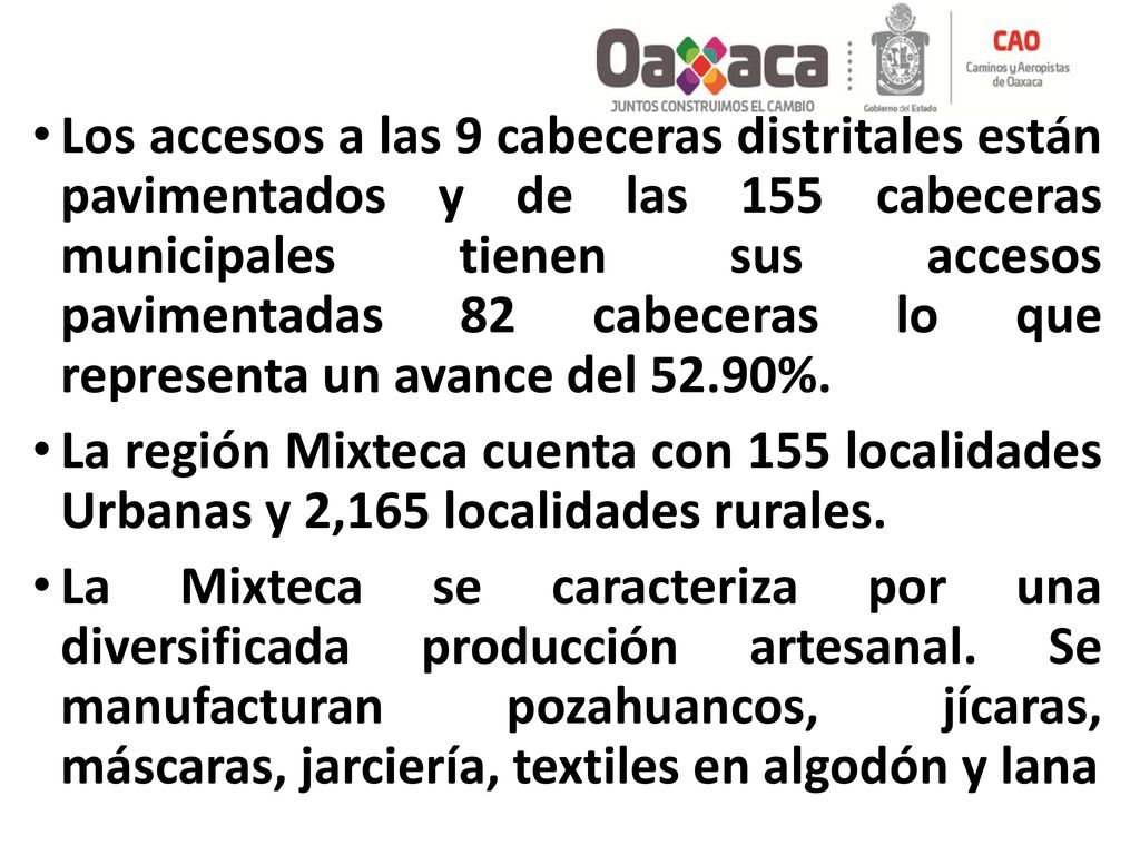 Los accesos a las 9 cabeceras distritales están pavimentados y de las 155 cabeceras municipales tienen sus accesos pavimentadas 82 cabeceras lo que representa un avance del 52.90%.