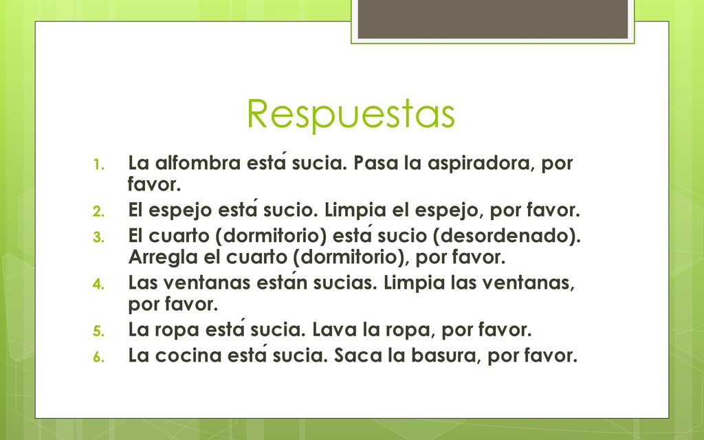 Respuestas La alfombra está sucia. Pasa la aspiradora, por favor.