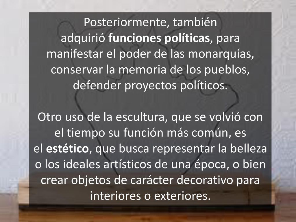 Posteriormente, también adquirió funciones políticas, para manifestar el poder de las monarquías, conservar la memoria de los pueblos, defender proyectos políticos.