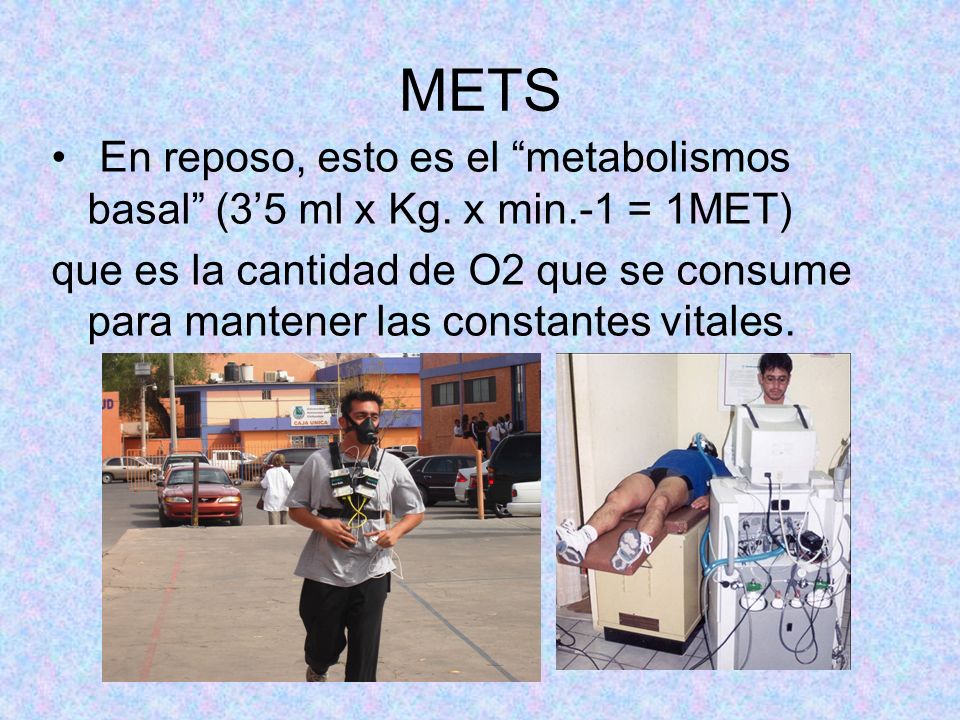 METS En reposo, esto es el metabolismos basal (3’5 ml x Kg. x min.-1 = 1MET)