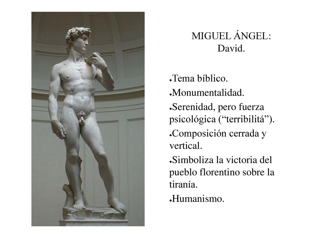 MIGUEL ÁNGEL: David. Tema bíblico. Monumentalidad. Serenidad, pero fuerza psicológica ( terribilitá ).