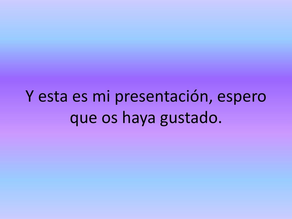 Y esta es mi presentación, espero que os haya gustado.