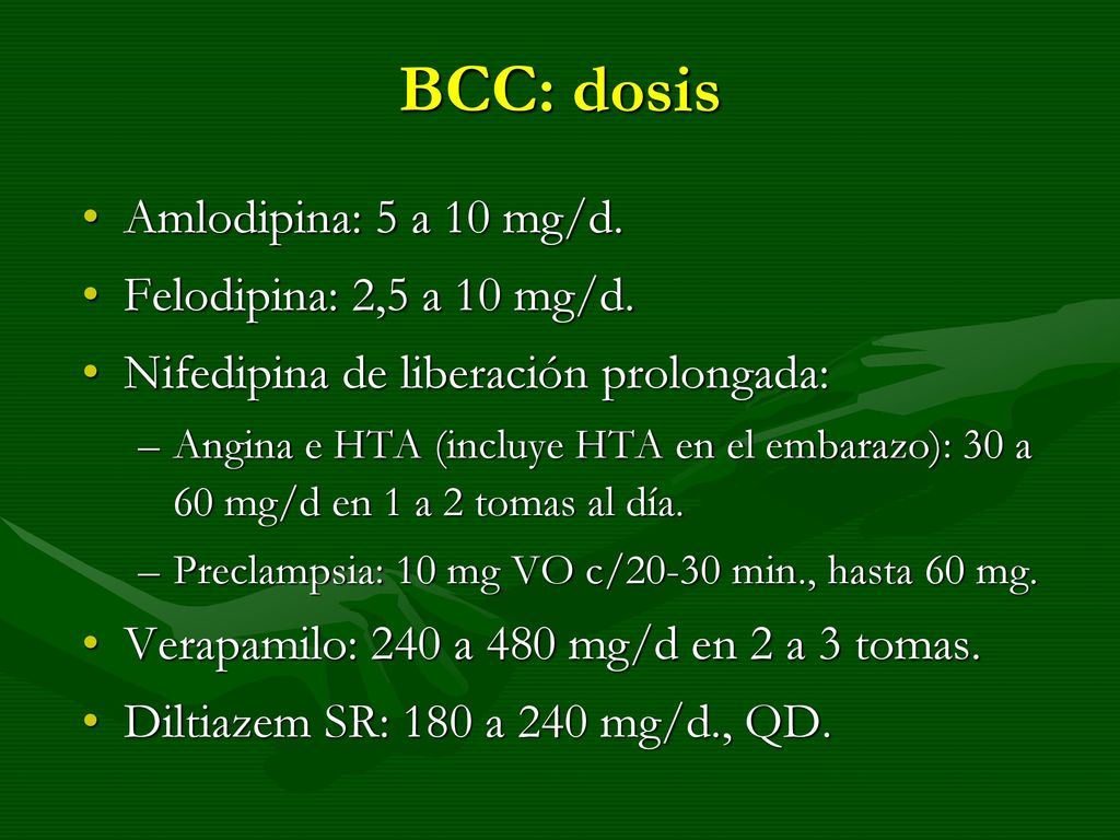 BCC: dosis Amlodipina: 5 a 10 mg/d. Felodipina: 2,5 a 10 mg/d.
