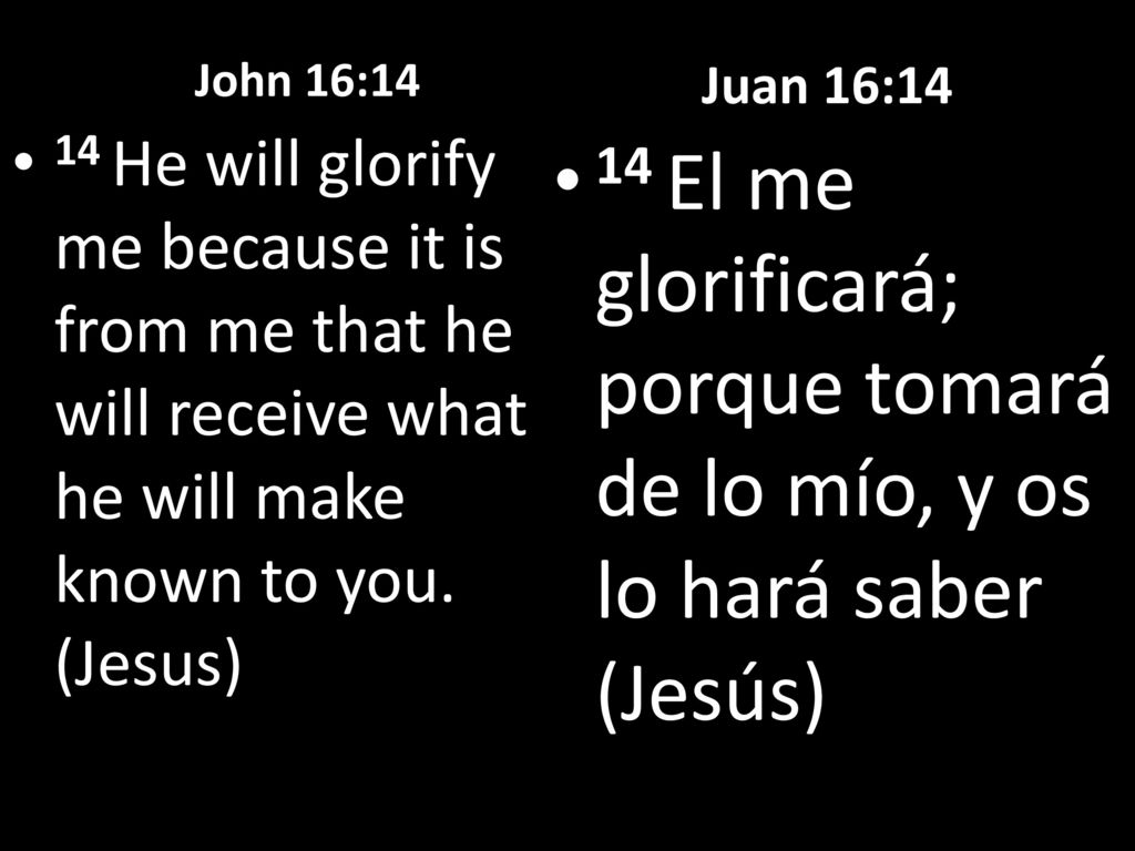 John 16:14 Juan 16: He will glorify me because it is from me that he will receive what he will make known to you. (Jesus)