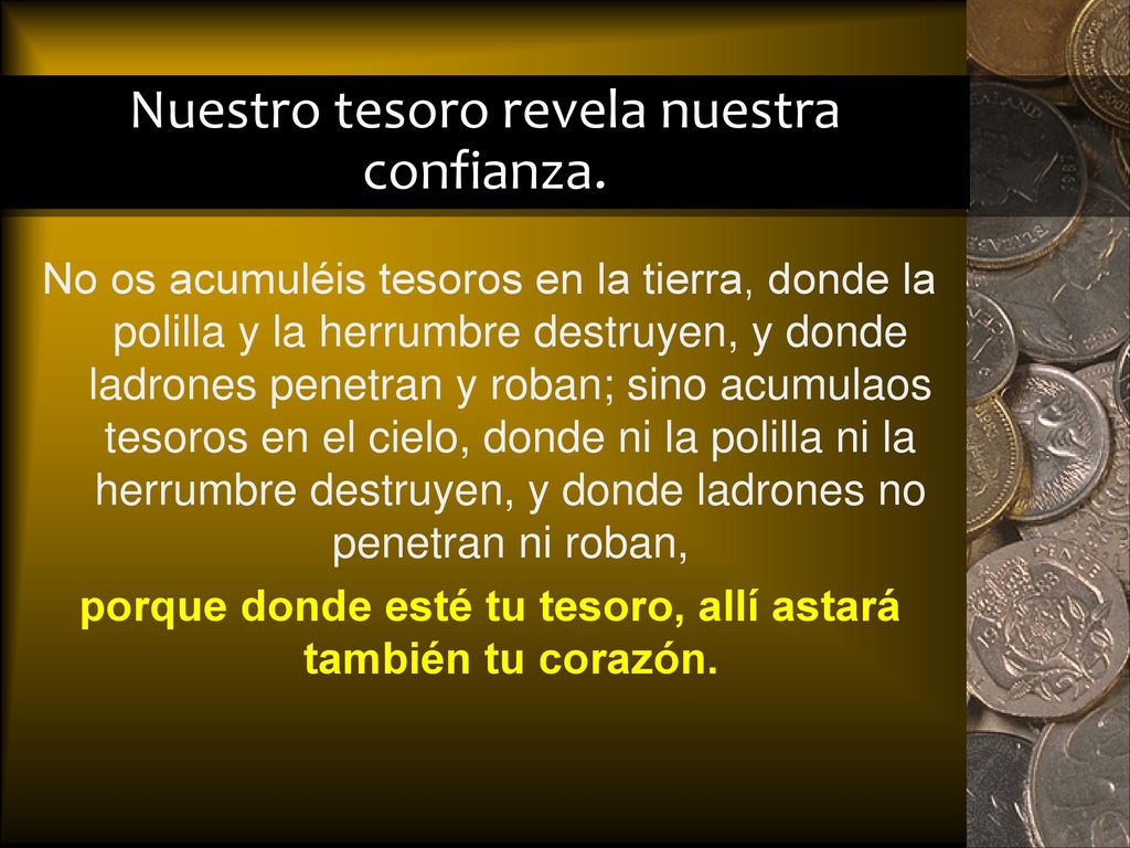 porque donde esté tu tesoro, allí astará también tu corazón.