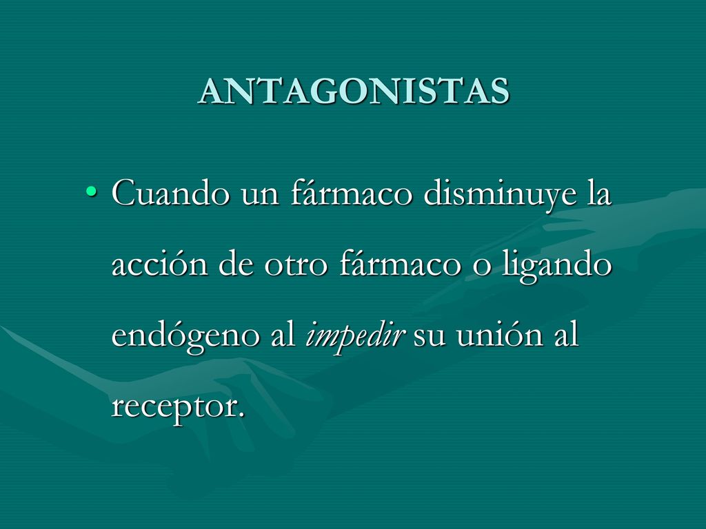 ANTAGONISTAS Cuando un fármaco disminuye la acción de otro fármaco o ligando endógeno al impedir su unión al receptor.