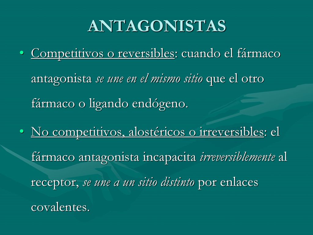 ANTAGONISTAS Competitivos o reversibles: cuando el fármaco antagonista se une en el mismo sitio que el otro fármaco o ligando endógeno.