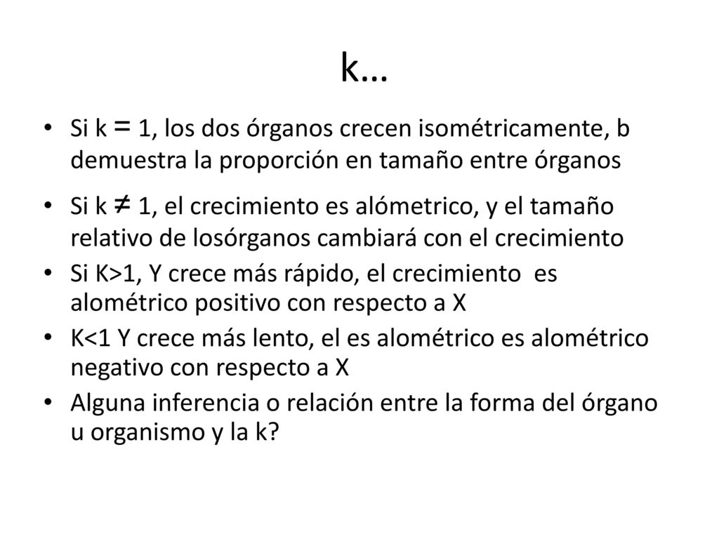 k… Si k = 1, los dos órganos crecen isométricamente, b demuestra la proporción en tamaño entre órganos.