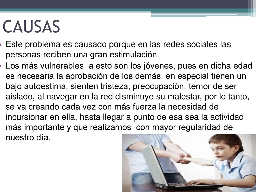 CAUSAS Este problema es causado porque en las redes sociales las personas reciben una gran estimulación.