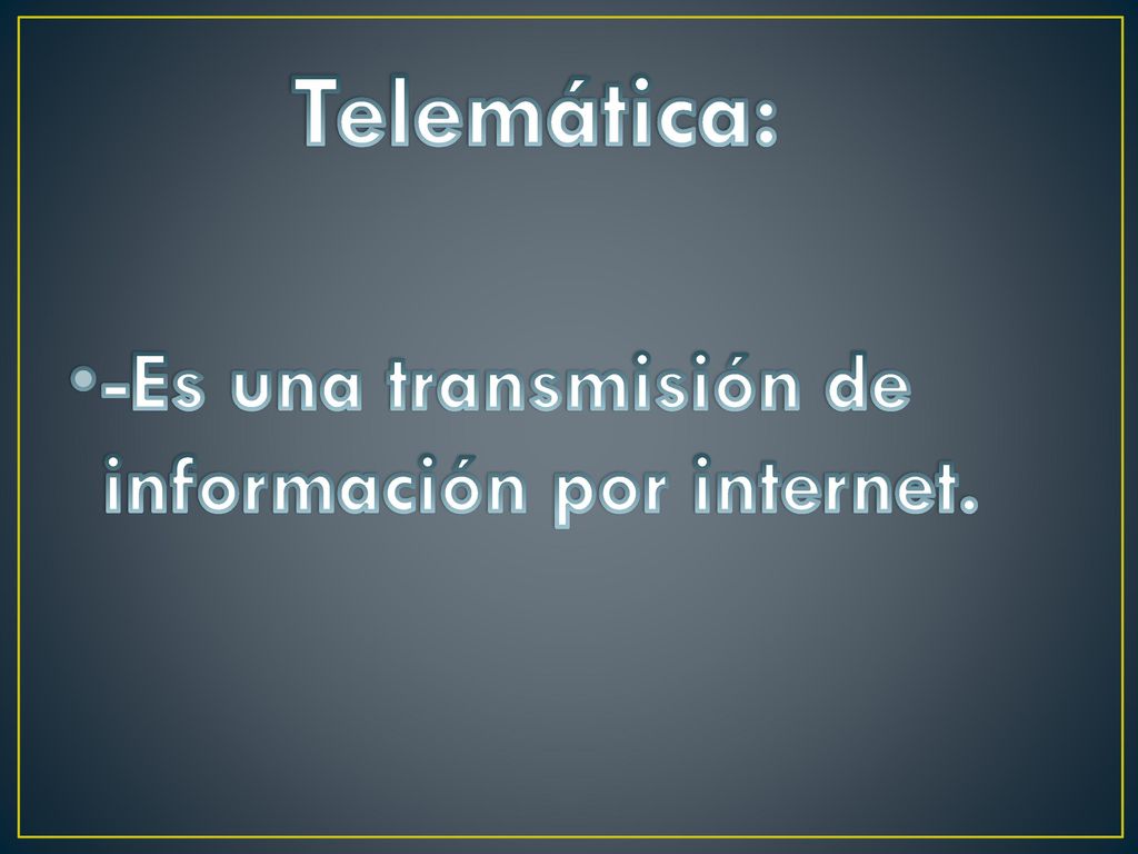 Telemática: -Es una transmisión de información por internet.