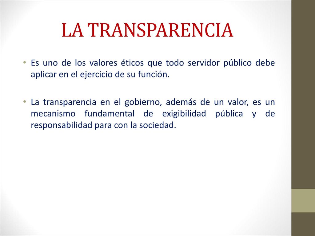 LA TRANSPARENCIA Es uno de los valores éticos que todo servidor público debe aplicar en el ejercicio de su función.