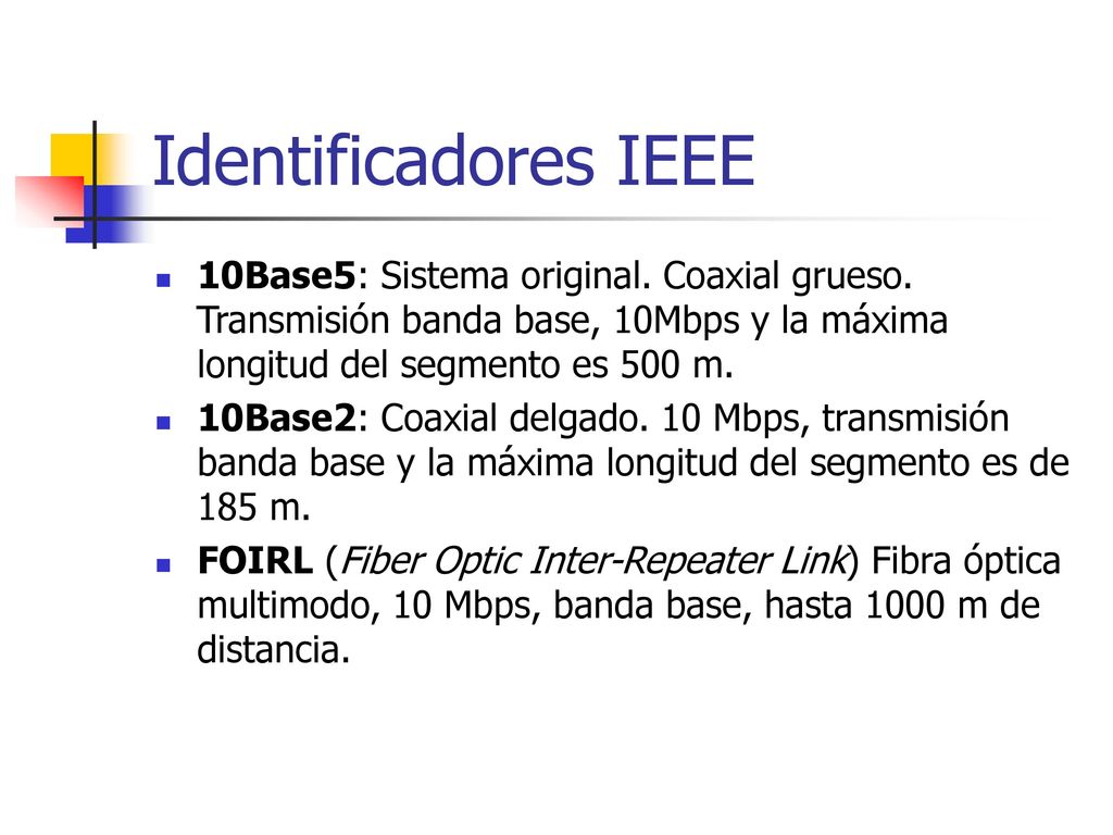 Identificadores IEEE 10Base5: Sistema original. Coaxial grueso. Transmisión banda base, 10Mbps y la máxima longitud del segmento es 500 m.