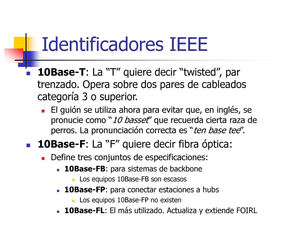 Identificadores IEEE 10Base-T: La T quiere decir twisted , par trenzado. Opera sobre dos pares de cableados categoría 3 o superior.