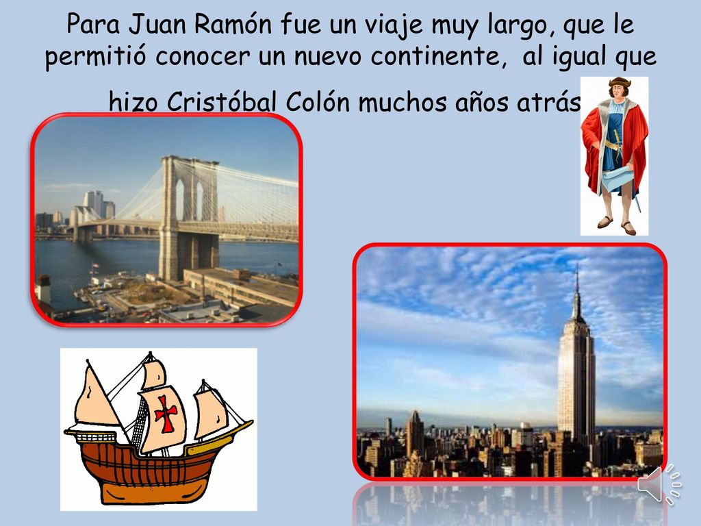 Para Juan Ramón fue un viaje muy largo, que le permitió conocer un nuevo continente, al igual que hizo Cristóbal Colón muchos años atrás.