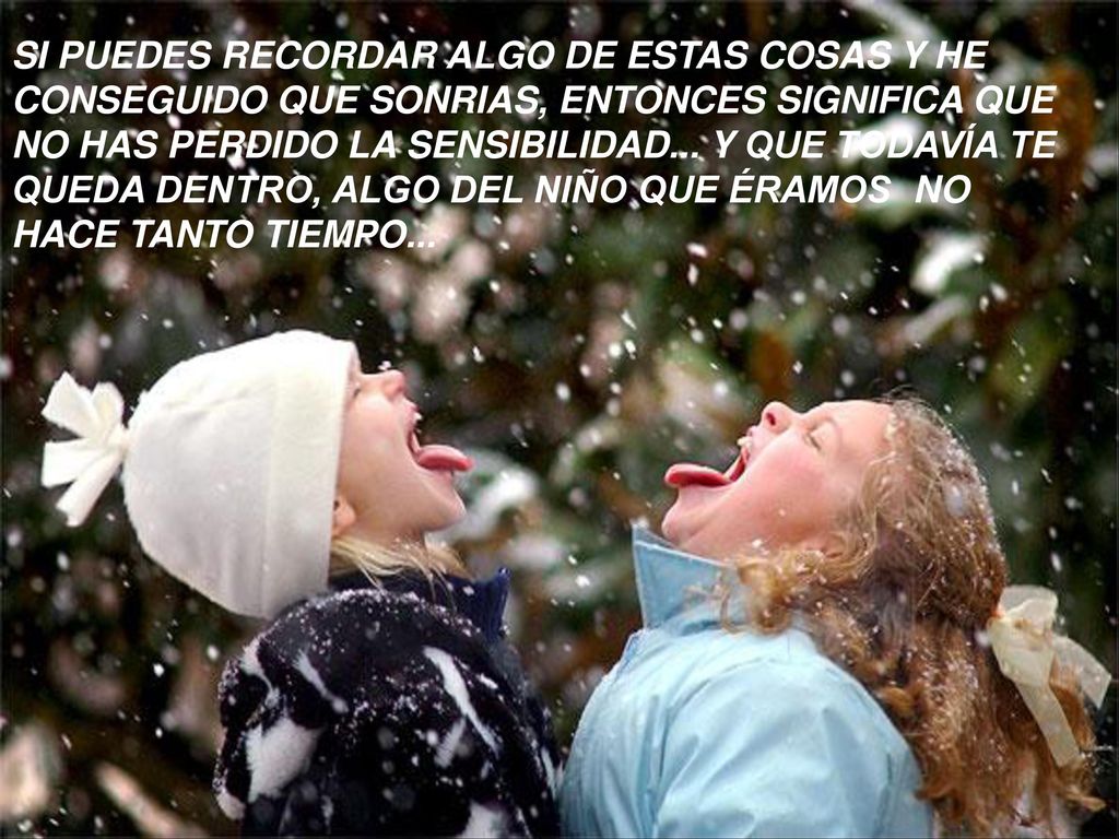 SI PUEDES RECORDAR ALGO DE ESTAS COSAS Y HE CONSEGUIDO QUE SONRIAS, ENTONCES SIGNIFICA QUE NO HAS PERDIDO LA SENSIBILIDAD...