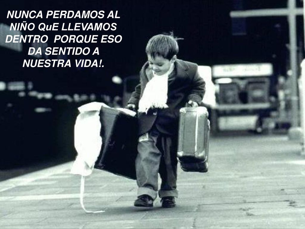 NUNCA PERDAMOS AL NIÑO QuE LLEVAMOS DENTRO PORQUE ESO DA SENTIDO A NUESTRA VIDA!.