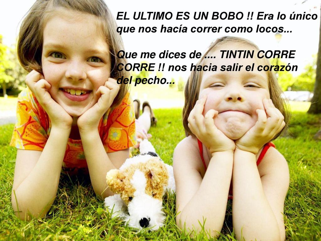 EL ULTIMO ES UN BOBO. Era lo único que nos hacía correr como locos