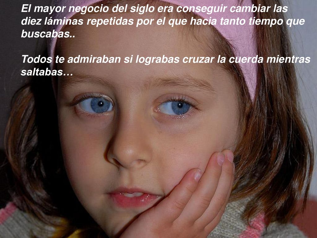El mayor negocio del siglo era conseguir cambiar las diez láminas repetidas por el que hacia tanto tiempo que buscabas.. Todos te admiraban si lograbas cruzar la cuerda mientras