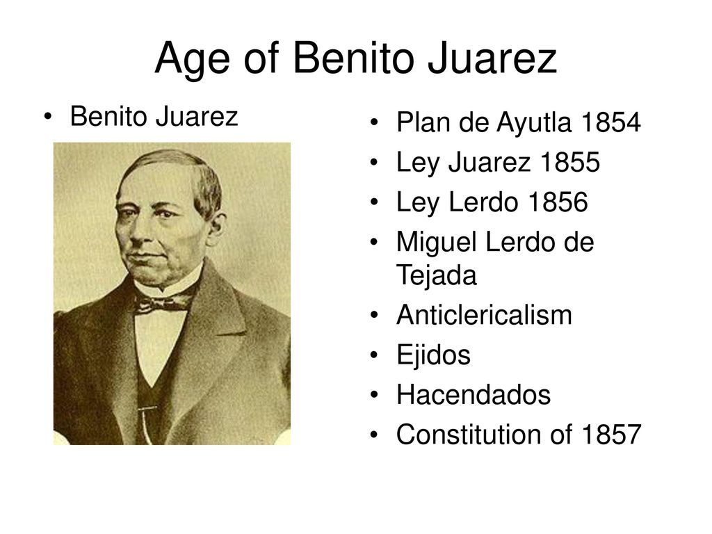 Age of Benito Juarez Benito Juarez Plan de Ayutla 1854 Ley Juarez 1855