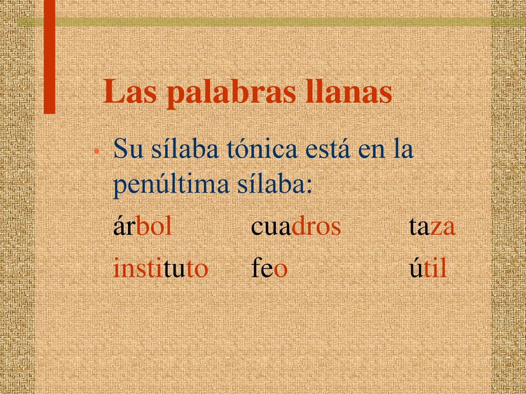 Las palabras llanas Su sílaba tónica está en la penúltima sílaba:
