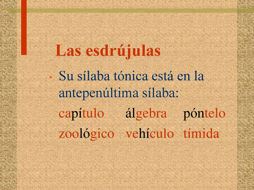 Las esdrújulas Su sílaba tónica está en la antepenúltima sílaba: