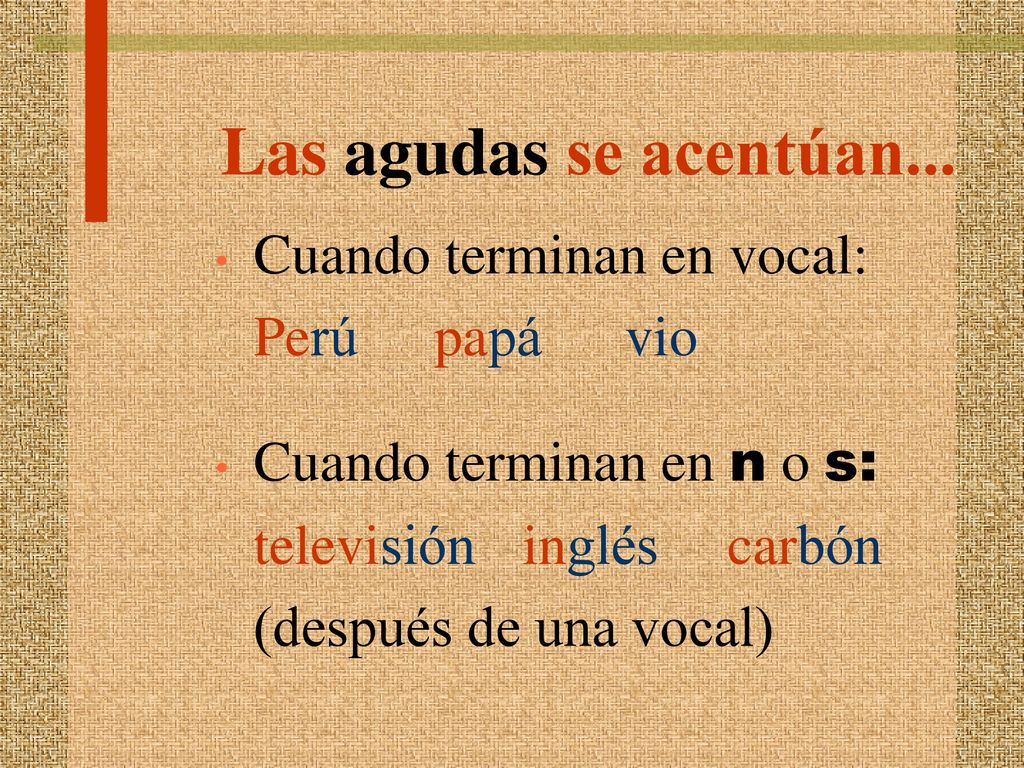 Las agudas se acentúan... Cuando terminan en vocal: Perú papá vio