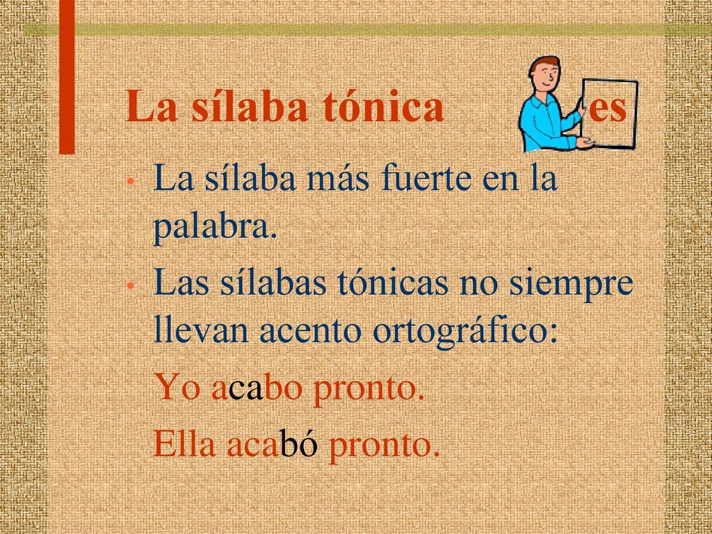 La sílaba tónica es La sílaba más fuerte en la palabra.