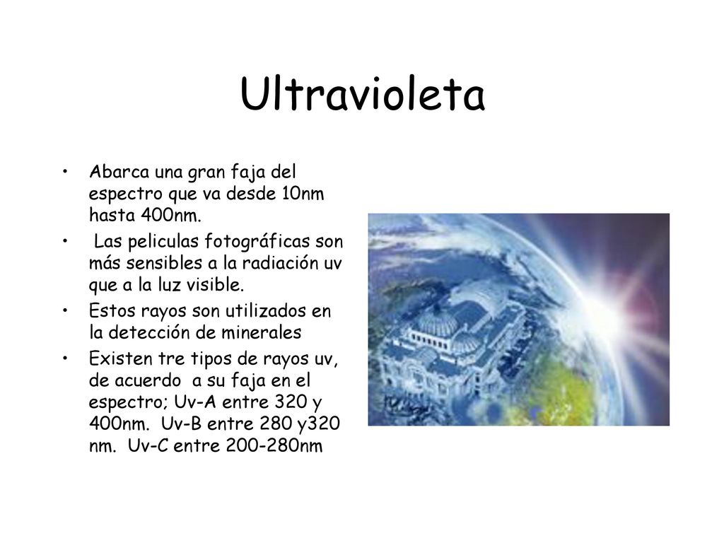 Ultravioleta Abarca una gran faja del espectro que va desde 10nm hasta 400nm.