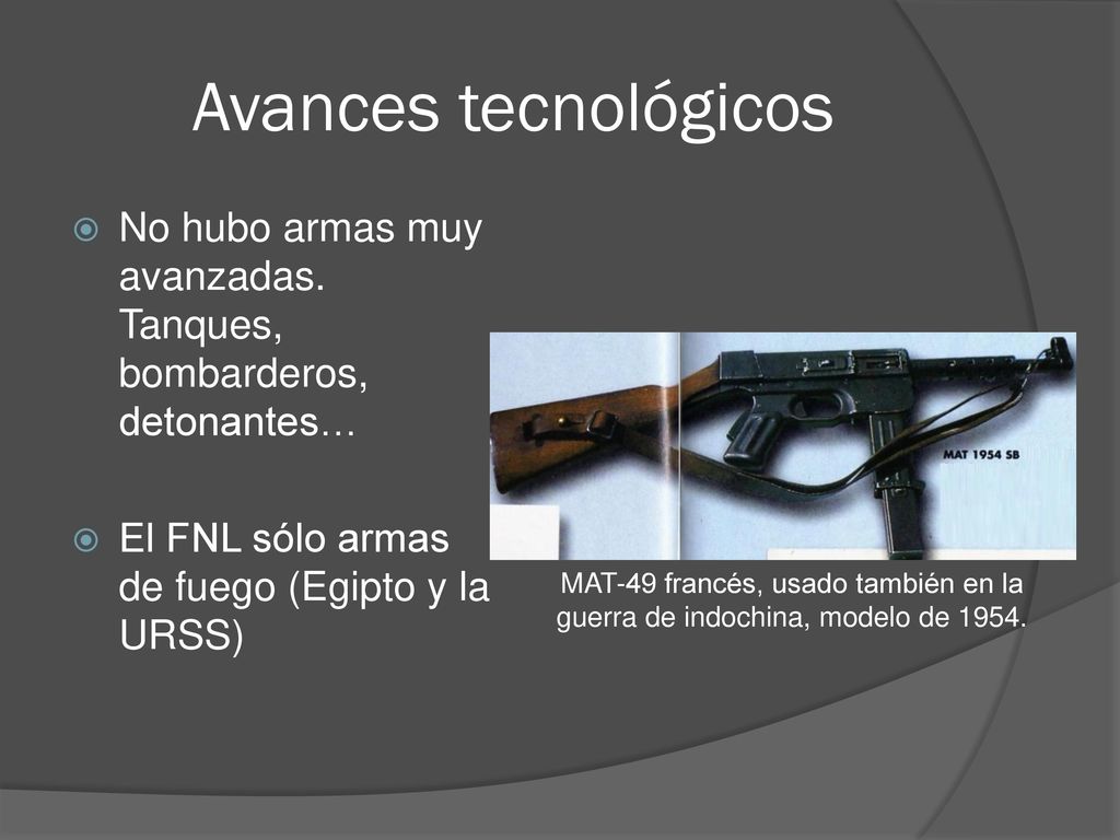 Avances tecnológicos No hubo armas muy avanzadas. Tanques, bombarderos, detonantes… El FNL sólo armas de fuego (Egipto y la URSS)