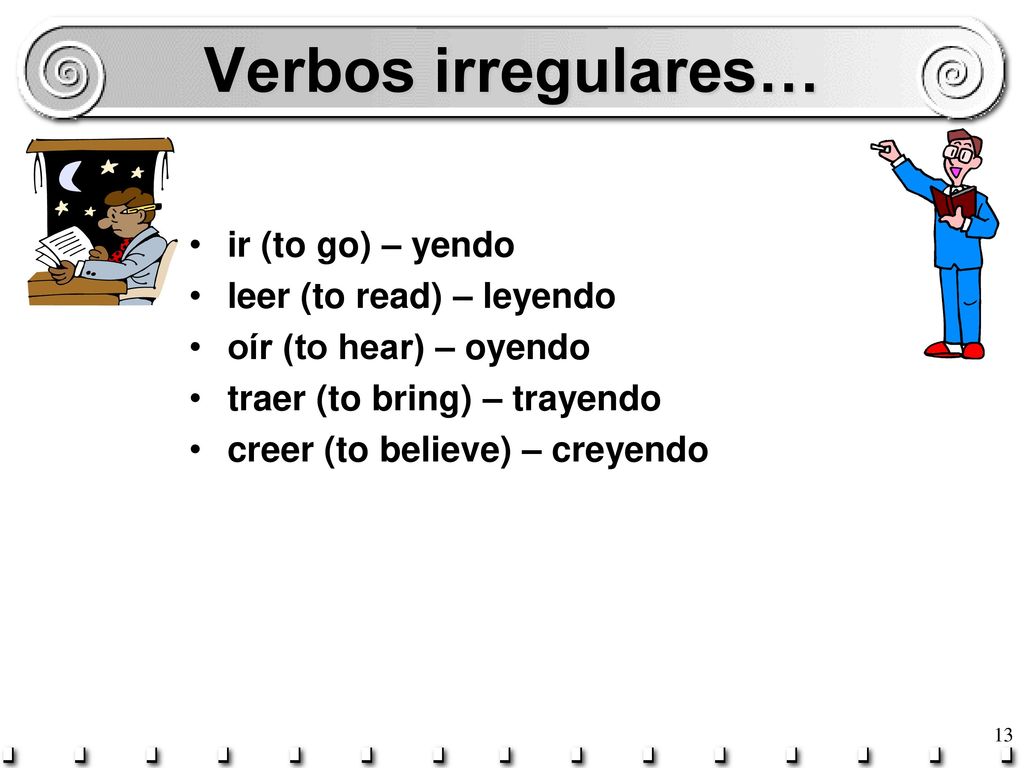 Verbos irregulares… ir (to go) – yendo leer (to read) – leyendo