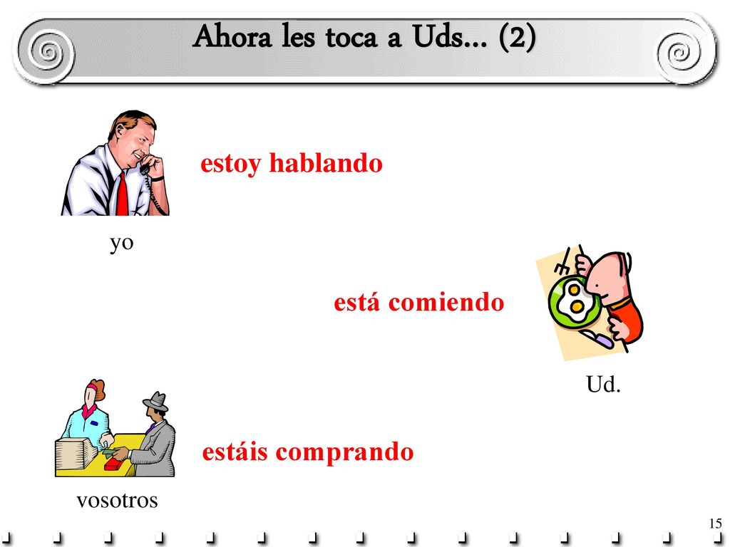 Ahora les toca a Uds… (2) estoy hablando está comiendo