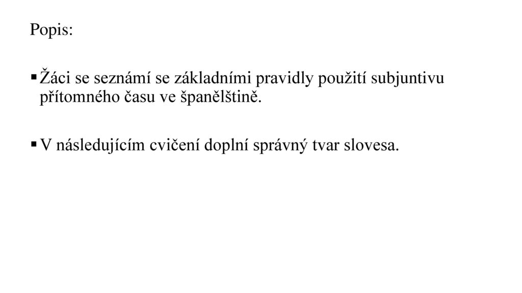 Popis: Žáci se seznámí se základními pravidly použití subjuntivu přítomného času ve španělštině.