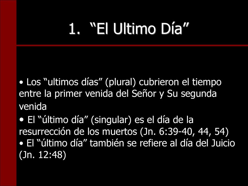 1. El Ultimo Día Los ultimos días (plural) cubrieron el tiempo entre la primer venida del Señor y Su segunda venida.
