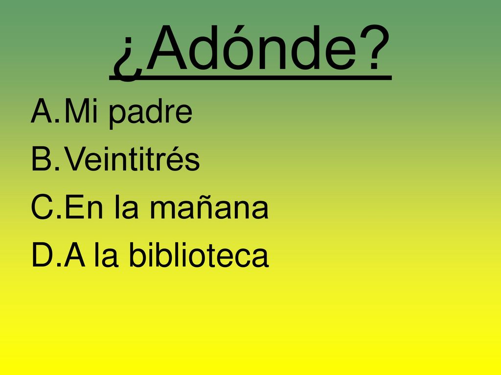 ¿Adónde Mi padre Veintitrés En la mañana A la biblioteca