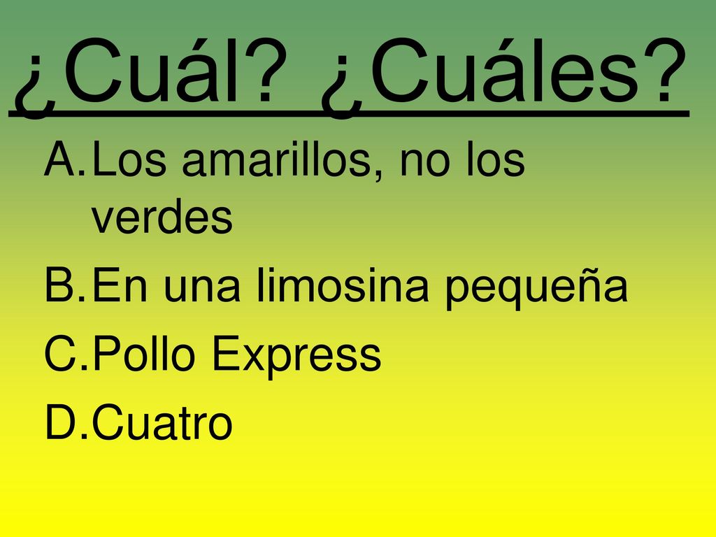 ¿Cuál ¿Cuáles Los amarillos, no los verdes En una limosina pequeña
