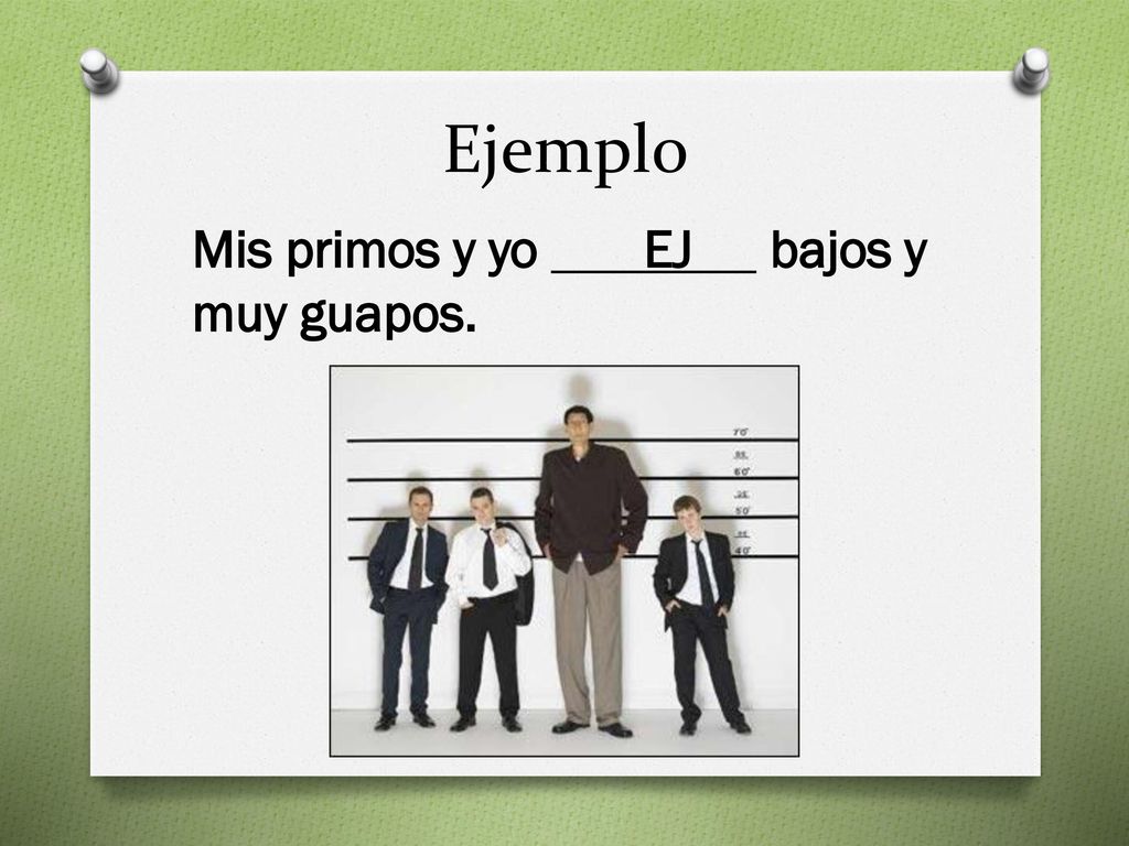 Ejemplo Mis primos y yo EJ bajos y muy guapos.