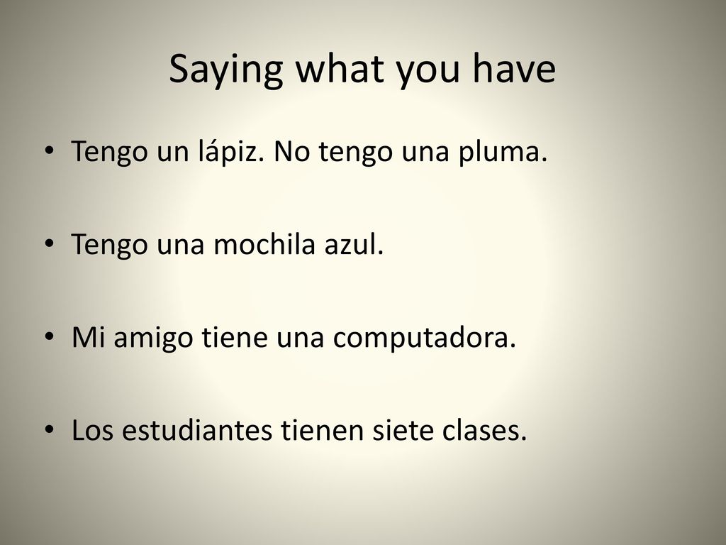 Saying what you have Tengo un lápiz. No tengo una pluma.